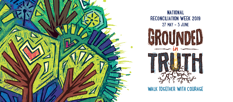 National Reconciliation Week - 27 May to 3 June 2019 - Grounded in Truth - Walk together in courage