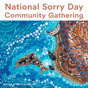 2025 Sorry Day Community Gathering Event - click here to see the invite